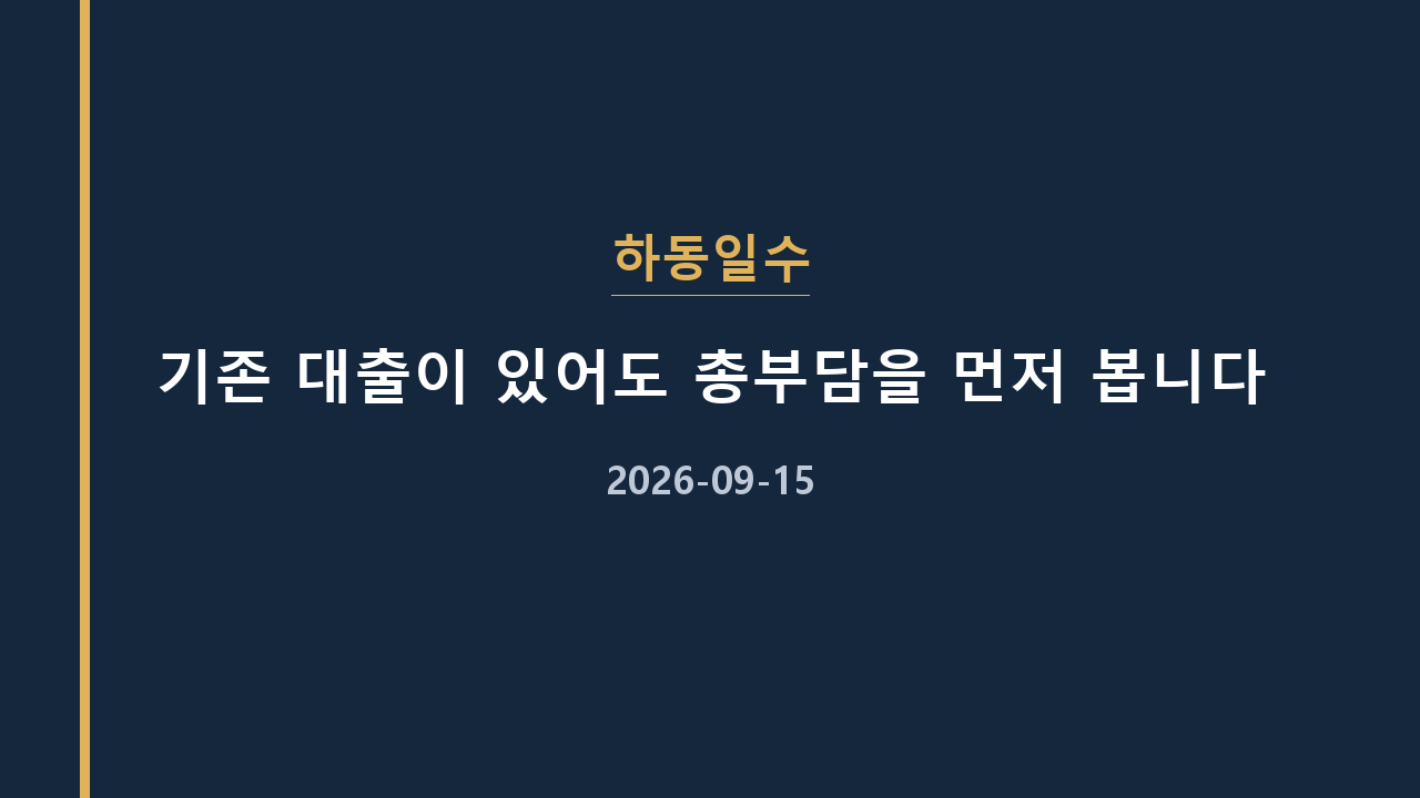 하동일수 기존 대출이 있어도 총부담을 먼저 봅니다