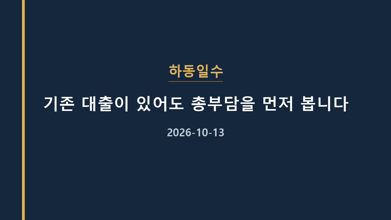 하동일수 기존 대출이 있어도 총부담을 먼저 봅니다